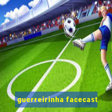 guerreirinha facecast